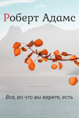 Роберт Адамс - Всё, во что вы верите, есть